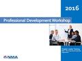 Professional Development Workshop 2016 Chapter Leader Training NMA...THE Leadership Development Organization.