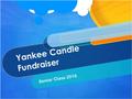 Yankee Candle Fundraiser Senior Class 2016. Important Dates Sales START October 28 th Sales END November 11 th Sales will be delivered 2-4 weeks after.