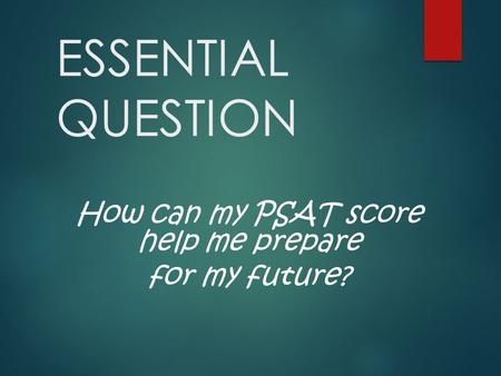 ESSENTIAL QUESTION How can my PSAT score help me prepare for my future?
