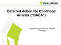 Deferred Action for Childhood Arrivals (“DACA”) Prepared by the Own the DREAM Campaign.