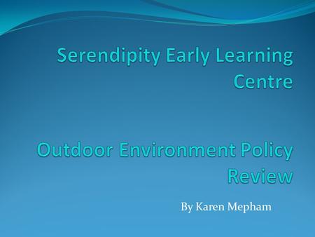 By Karen Mepham. Table of contents Title page: Slide: 1 Table of Contents: Slide: 2 Centre Philosophy: Slide: 3-4 Importance of reviewing policies and.