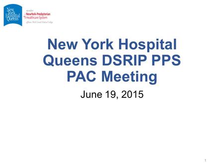 New York Hospital Queens DSRIP PPS PAC Meeting June 19, 2015 1.