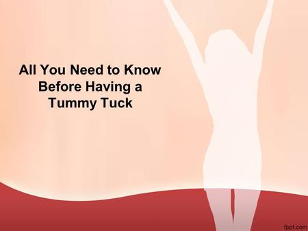 All You Need to Know Before Having a Tummy Tuck. Introduction Deciding to have abdominal surgery can be a great way to bring back the firmness of your.