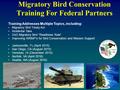 Migratory Bird Conservation Training For Federal Partners Training Addresses Multiple Topics, including: Migratory Bird Treaty Act Incidental Take DoD.