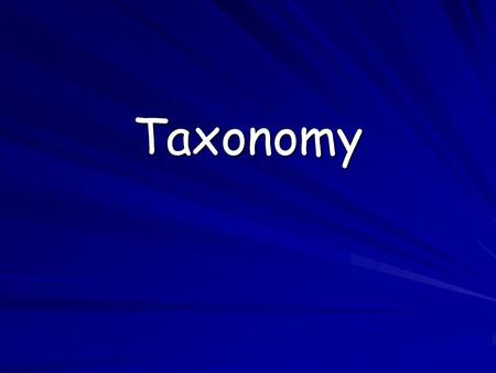 Taxonomy What is taxonomy? Taxonomy is the branch of biology concerned with the grouping and naming of organisms Biologists who study this are called.