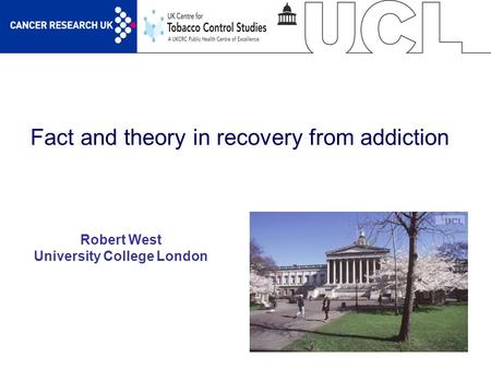 1 Fact and theory in recovery from addiction Robert West University College London.
