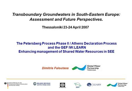 Thessaloniki 23-24 April 2007 Dimitris Faloutsos The Petersberg Process Phase II / Athens Declaration Process and the GEF IW:LEARN Enhancing management.