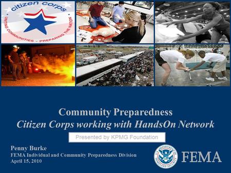 Penny Burke FEMA Individual and Community Preparedness Division April 15, 2010 Community Preparedness Citizen Corps working with HandsOn Network Presented.