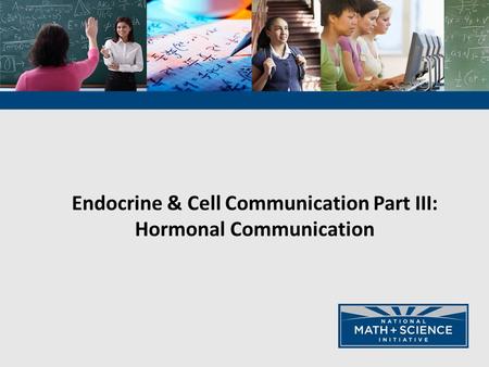 Endocrine & Cell Communication Part III: Hormonal Communication.