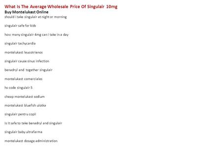 What Is The Average Wholesale Price Of Singulair 10mg Buy Montelukast Online should i take singulair at night or morning singulair safe for kids how many.