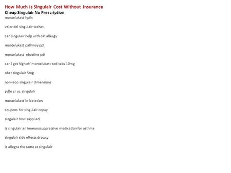 How Much Is Singulair Cost Without Insurance Cheap Singulair No Prescription montelukast hptlc valor del singulair sachet can singulair help with cat allergy.