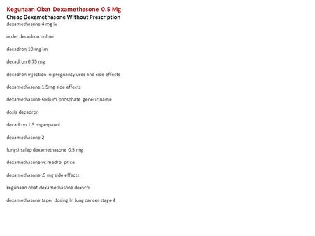 Kegunaan Obat Dexamethasone 0.5 Mg Cheap Dexamethasone Without Prescription dexamethasone 4 mg iv order decadron online decadron 10 mg im decadron 0 75.