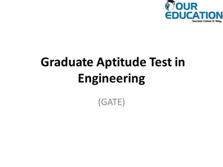 Graduate Aptitude Test in Engineering (GATE). Introduction GATE is conducted jointly by the Indian Institute of Science and seven Indian Institutes of.