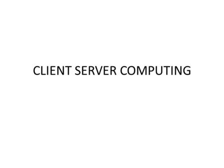 CLIENT SERVER COMPUTING. We have 2 types of n/w architectures – client server and peer to peer. In P2P, each system has equal capabilities and responsibilities.