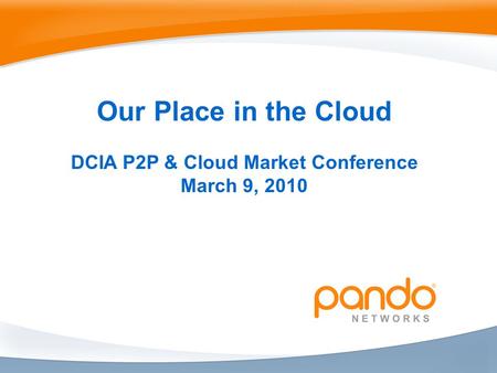 Our Place in the Cloud DCIA P2P & Cloud Market Conference March 9, 2010.