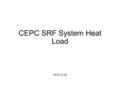 CEPC SRF System Heat Load 2015-11-18. CEPC Top-level Parameters related to SRF System (1) ParameterUnitMain Ring Booster Injection Booster Extraction.