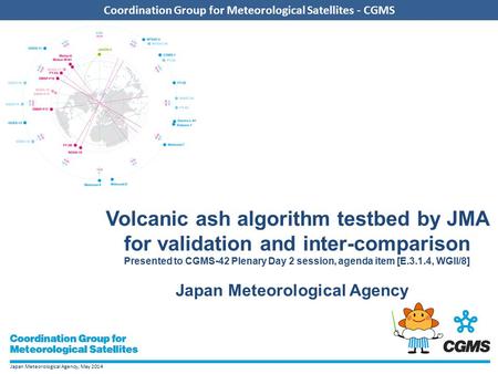 Japan Meteorological Agency, May 2014 Coordination Group for Meteorological Satellites - CGMS Volcanic ash algorithm testbed by JMA for validation and.
