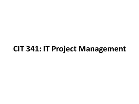 CIT 341: IT Project Management. Objectives Understand the main concepts of project management Understand how Projects are Delivered within Budget Learn.