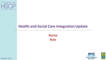 Health and Social Care Integration Update Name Role October 2015.
