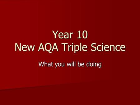 Year 10 New AQA Triple Science What you will be doing.