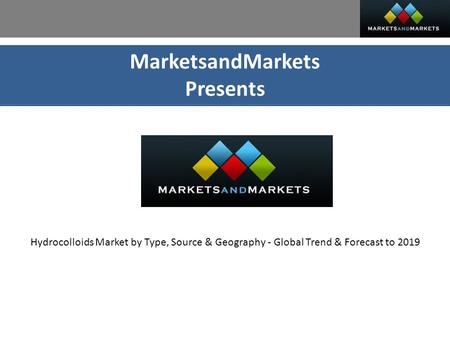 MarketsandMarkets Presents Hydrocolloids Market by Type, Source & Geography - Global Trend & Forecast to 2019.