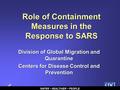 SAFER HEALTHIER PEOPLE Role of Containment Measures in the Response to SARS Division of Global Migration and Quarantine Centers for Disease Control and.