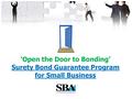 ‘Open the Door to Bonding’ Surety Bond Guarantee Program for Small Business.