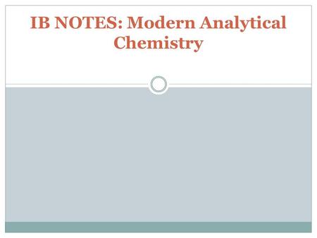 IB NOTES: Modern Analytical Chemistry. Definitions: Qualitative Analysis: The detection of the __________________ but not the __________ of a substance.