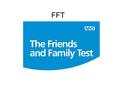 FFT. What is the FFT? The friends and family test is an easy-to-understand, comparable question that will be asked of patients about the care and treatment.