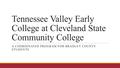Tennessee Valley Early College at Cleveland State Community College A COORDINATED PROGRAM FOR BRADLEY COUNTY STUDENTS.