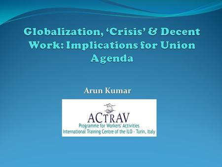 Arun Kumar. Globalization How is it changing the world of work? Participants views… Picture Source: Kate Raworth, Oxfam presentation on Trade & Human.