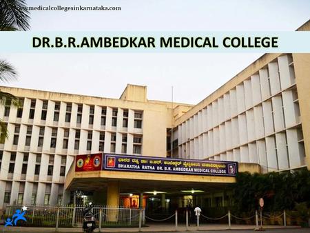 Www.medicalcollegesinkarnataka.com. CONTENTS  DR.B.R.AMBEDKAR MEDICAL COLLEGE - INTRODUCTION  COURSES OFFERED  ENTRANCE EXAMINATIONS  APPLICATION.