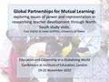 Global Partnerships for Mutual Learning: exploring issues of power and representation in researching teacher development through North- South study visits.