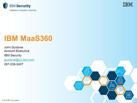 © 2015 IBM Corporation John Guidone Account Executive IBM Security 267-238-3407 IBM MaaS360.