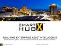 REAL-TIME ENTERPRISE ASSET INTELLIGENCE Using our Smartx Hub Platform ™, we can now place your assets into the Internet of Things (IoT) community. Confidential.
