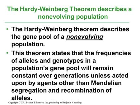 The Hardy-Weinberg theorem describes the gene pool of a nonevolving population. This theorem states that the frequencies of alleles and genotypes in a.