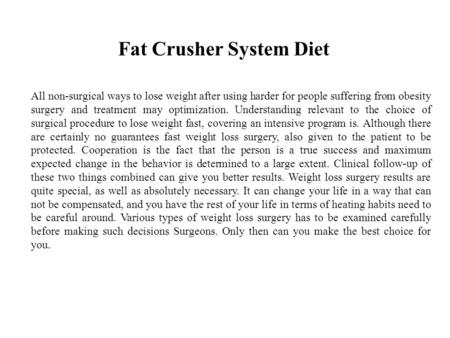 Fat Crusher System Diet All non-surgical ways to lose weight after using harder for people suffering from obesity surgery and treatment may optimization.