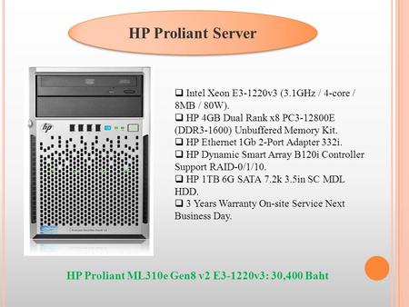 HP Proliant Server  Intel Xeon E3-1220v3 (3.1GHz / 4-core / 8MB / 80W).  HP 4GB Dual Rank x8 PC3-12800E (DDR3-1600) Unbuffered Memory Kit.  HP Ethernet.