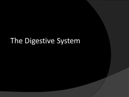 The Digestive System. Digestion  Digestion: is the process of breaking down food into molecules the body can use, the absorption of nutrients, & the.