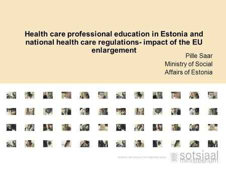 Health care professional education in Estonia and national health care regulations- impact of the EU enlargement Pille Saar Ministry of Social Affairs.