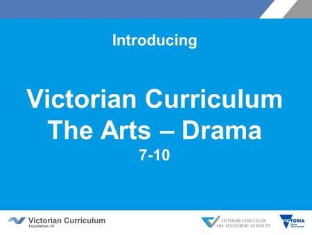 Introducing Victorian Curriculum The Arts – Drama 7-10.