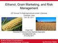 Extension and Outreach/Department of Economics Ethanol, Grain Marketing, and Risk Management 25 th Annual Tri-State Agricultural Lender’s Seminar Dubuque,