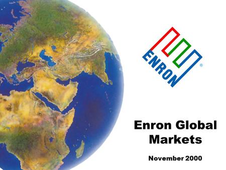 Enron Global Markets November 2000 ®. 1 Enron Global Markets New business unit focusing on global markets and commodities outside Enron’s traditional.