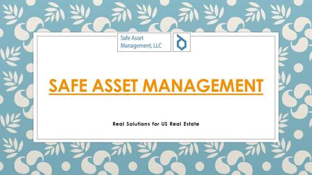 SAFE ASSET MANAGEMENT Real Solutions for US Real Estate.