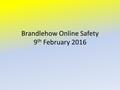 Brandlehow Online Safety 9 th February 2016. Aims of this talk To highlight internet usage of children at Brandlehow and nationally To highlight some.