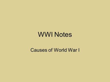 WWI Notes Causes of World War I. Objective: To figure out how all this chaos started!