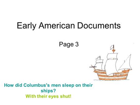 Early American Documents Page 3 How did Columbus's men sleep on their ships? With their eyes shut!