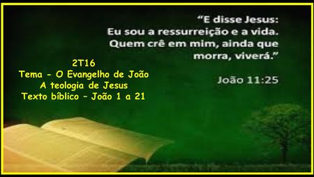 2T16 Tema - O Evangelho de João A teologia de Jesus Texto bíblico – João 1 a 21.