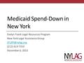 Medicaid Spend-Down in New York Evelyn Frank Legal Resources Program New York Legal Assistance Group (212) 613-7310 December 6, 2013.