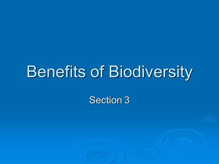 Benefits of Biodiversity Section 3. Does Biodiversity Matter?  Scientists have offered a number of concrete, tangible reasons for preserving biodiversity.